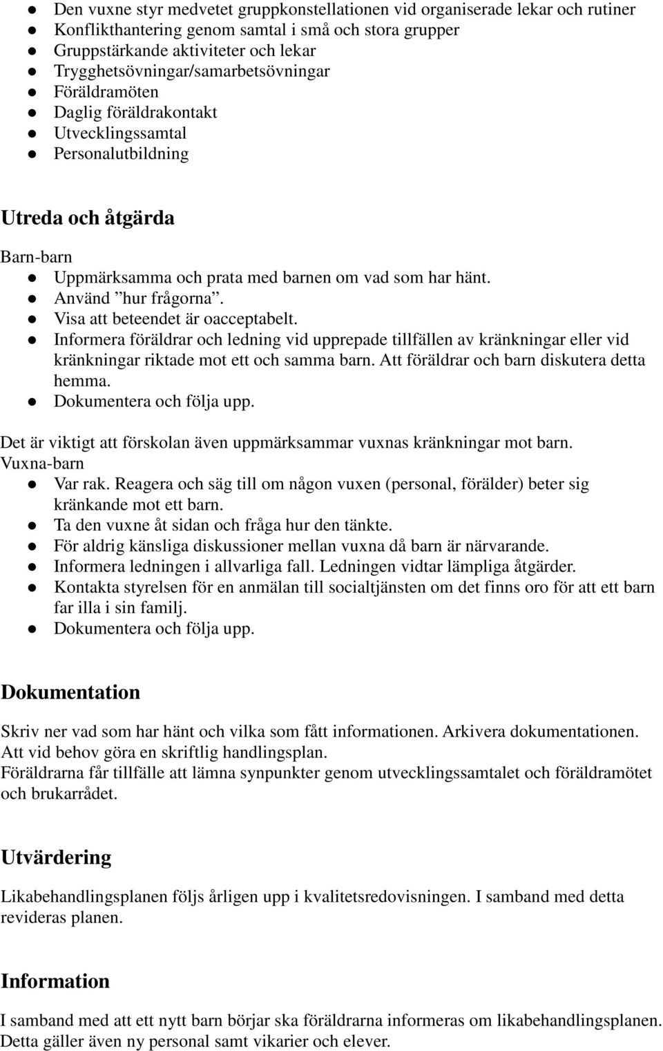 Använd hur frågorna. Visa att beteendet är oacceptabelt. Informera föräldrar och ledning vid upprepade tillfällen av kränkningar eller vid kränkningar riktade mot ett och samma barn.