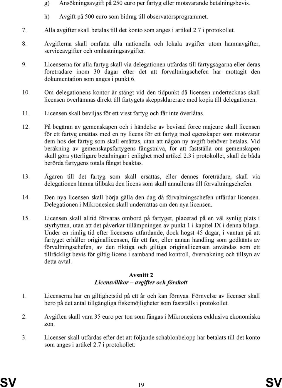 Avgifterna skall omfatta alla nationella och lokala avgifter utom hamnavgifter, serviceavgifter och omlastningsavgifter. 9.