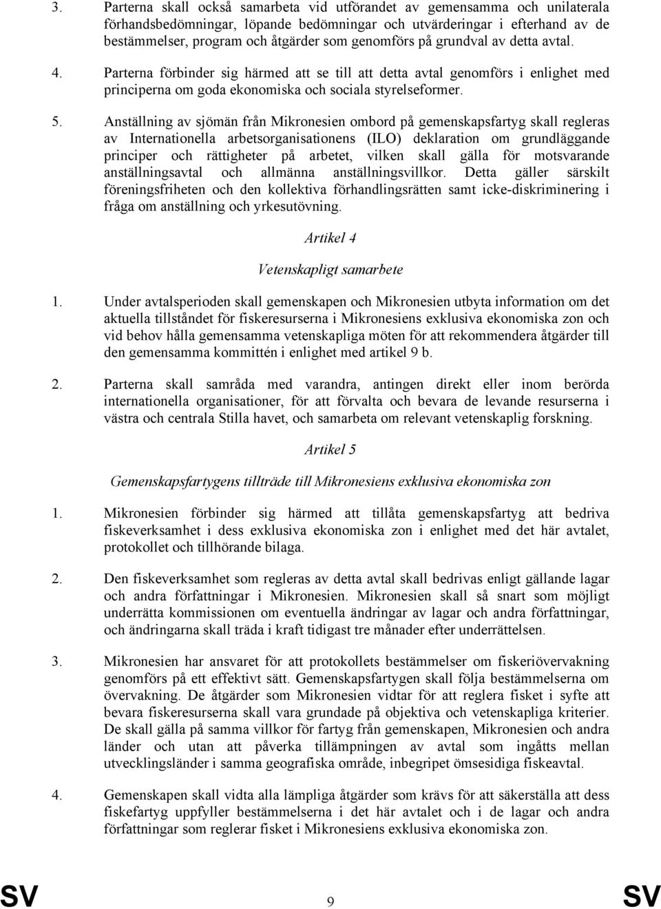 Anställning av sjömän från Mikronesien ombord på gemenskapsfartyg skall regleras av Internationella arbetsorganisationens (ILO) deklaration om grundläggande principer och rättigheter på arbetet,