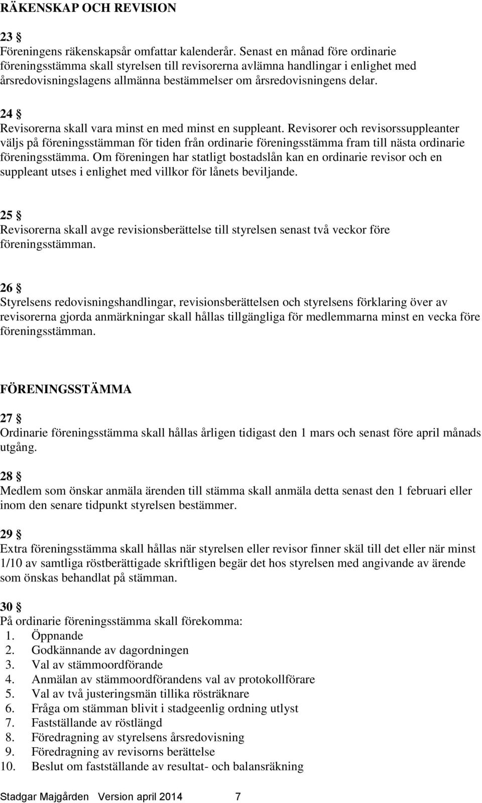 24 Revisorerna skall vara minst en med minst en suppleant.