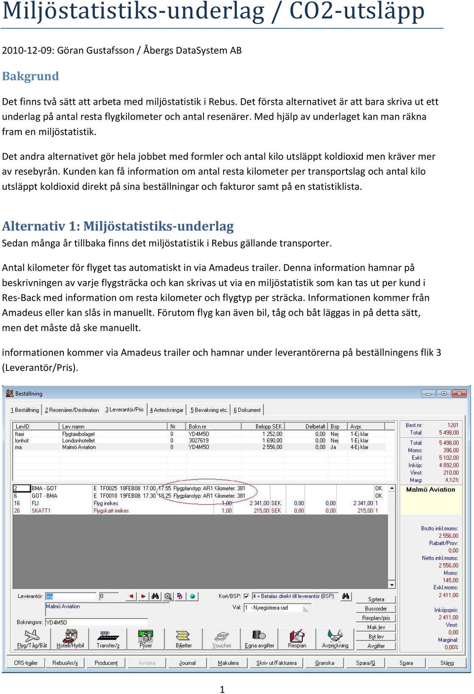 Det andra alternativet gör hela jobbet med formler och antal kilo utsläppt koldioxid men kräver mer av resebyrån.