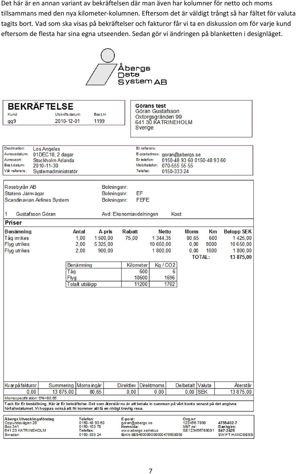 Eftersom det är väldigt trångt så har fältet för valuta tagits bort.