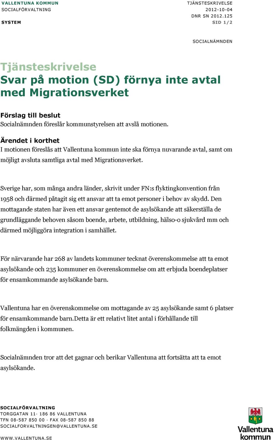 I motionen föreslås att Vallentuna kommun inte ska förnya nuvarande avtal, samt om möjligt avsluta samtliga avtal med Migrationsverket.