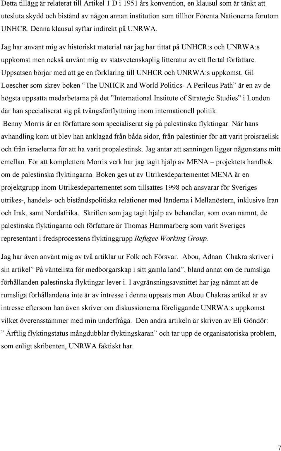 Jag har använt mig av historiskt material när jag har tittat på UNHCR:s och UNRWA:s uppkomst men också använt mig av statsvetenskaplig litteratur av ett flertal författare.