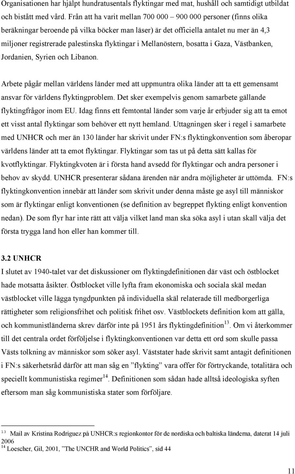 Mellanöstern, bosatta i Gaza, Västbanken, Jordanien, Syrien och Libanon. Arbete pågår mellan världens länder med att uppmuntra olika länder att ta ett gemensamt ansvar för världens flyktingproblem.