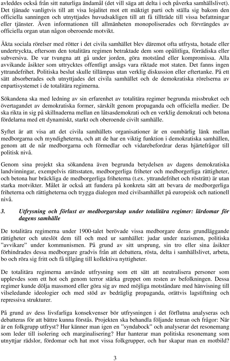 tjänster. Även informationen till allmänheten monopoliserades och förvrängdes av officiella organ utan någon oberoende motvikt.