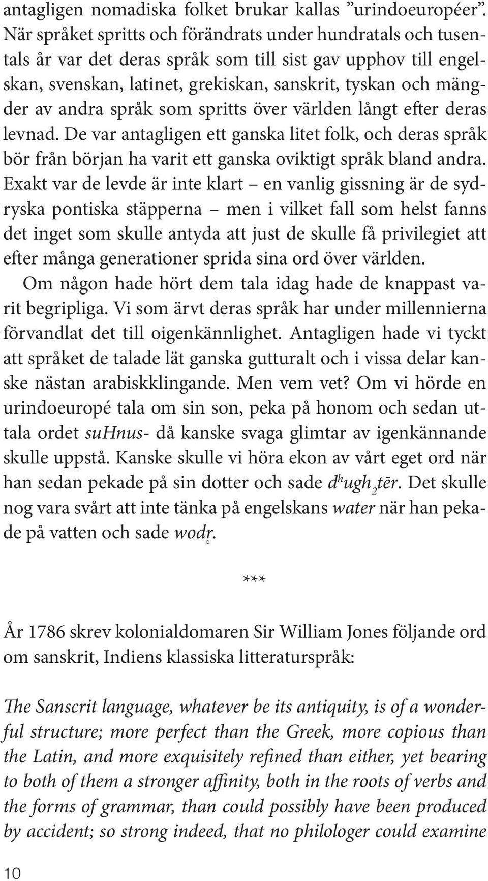 språk som spritts över världen långt efter deras levnad. De var antagligen ett ganska litet folk, och deras språk bör från början ha varit ett ganska oviktigt språk bland andra.