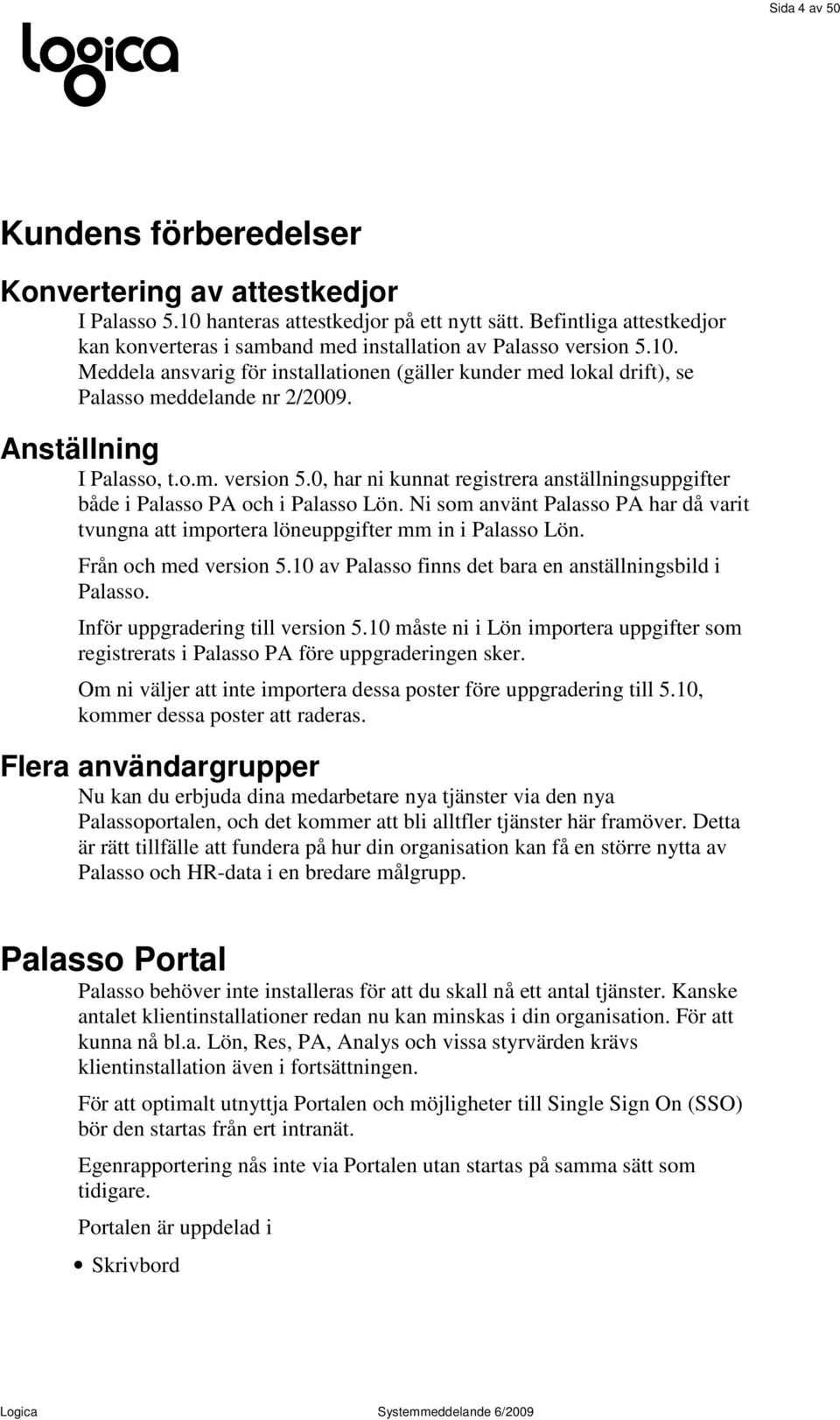 Anställning I Palasso, t.o.m. version 5.0, har ni kunnat registrera anställningsuppgifter både i Palasso PA och i Palasso Lön.