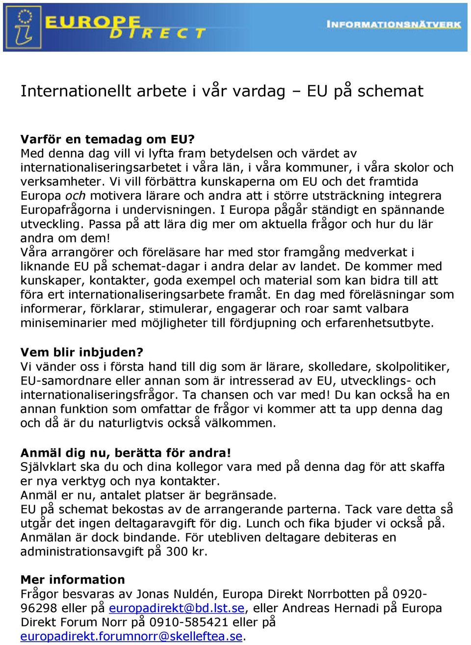 Vi vill förbättra kunskaperna om EU och det framtida Europa och motivera lärare och andra att i större utsträckning integrera Europafrågorna i undervisningen.