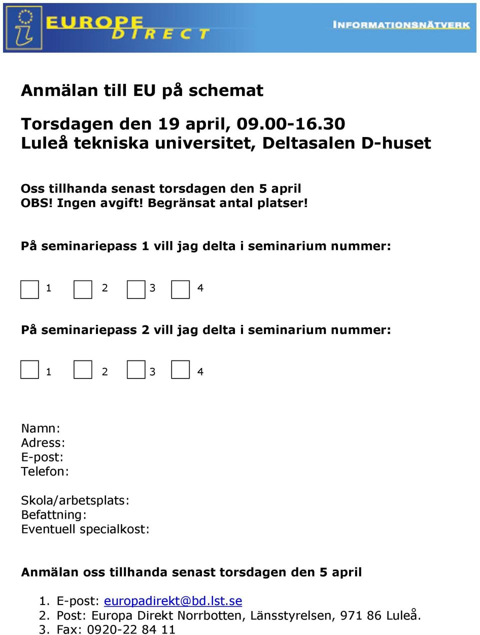 På seminariepass 1 vill jag delta i seminarium nummer: 1 2 3 4 På seminariepass 2 vill jag delta i seminarium nummer: 1 2 3 4 Namn: Adress: