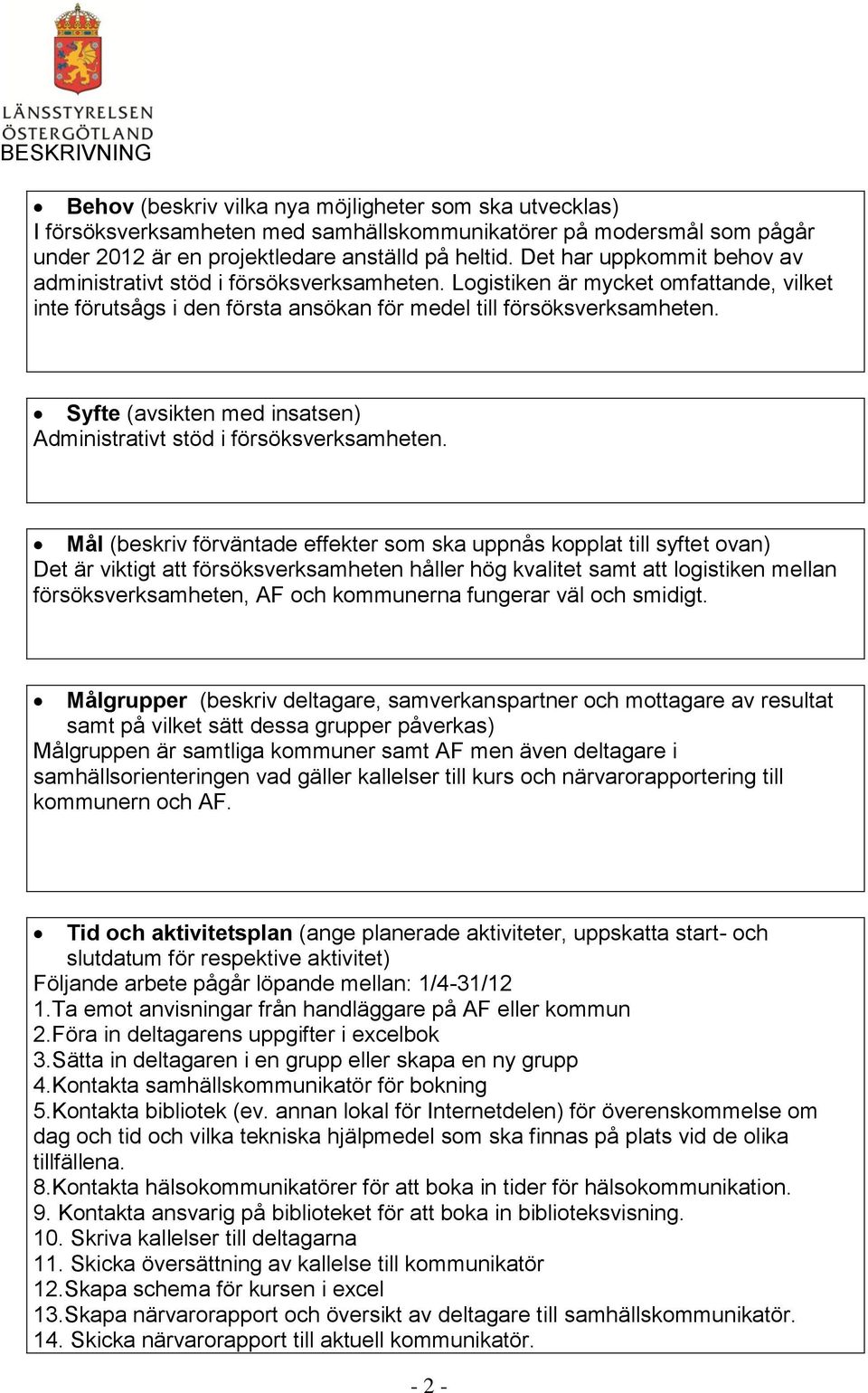 Syfte (avsikten med insatsen) Administrativt stöd i försöksverksamheten.