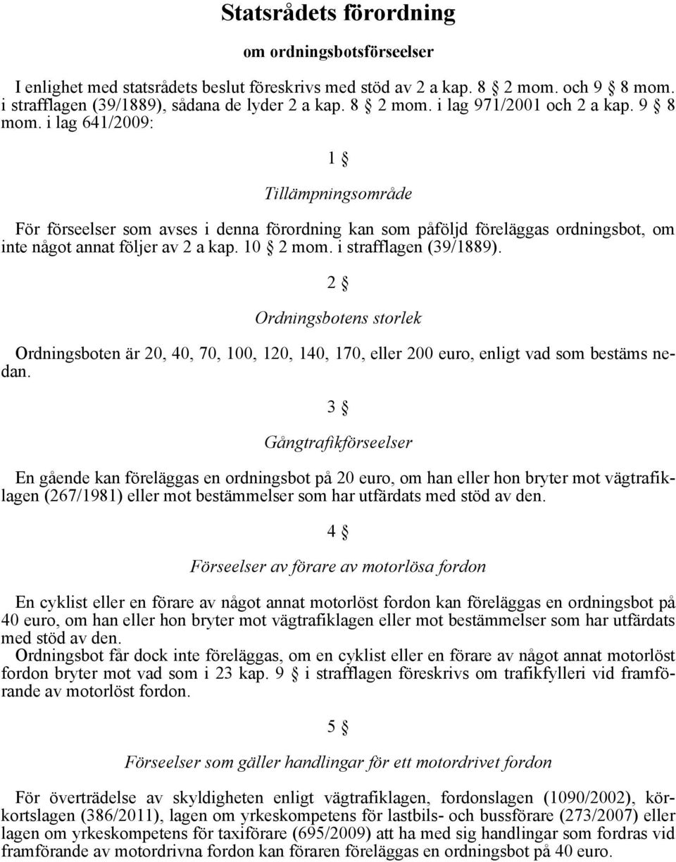 i strafflagen (39/1889). 2 Ordningsbotens storlek Ordningsboten är 20, 40, 70, 100, 120, 140, 170, eller 200 euro, enligt vad som bestäms nedan.