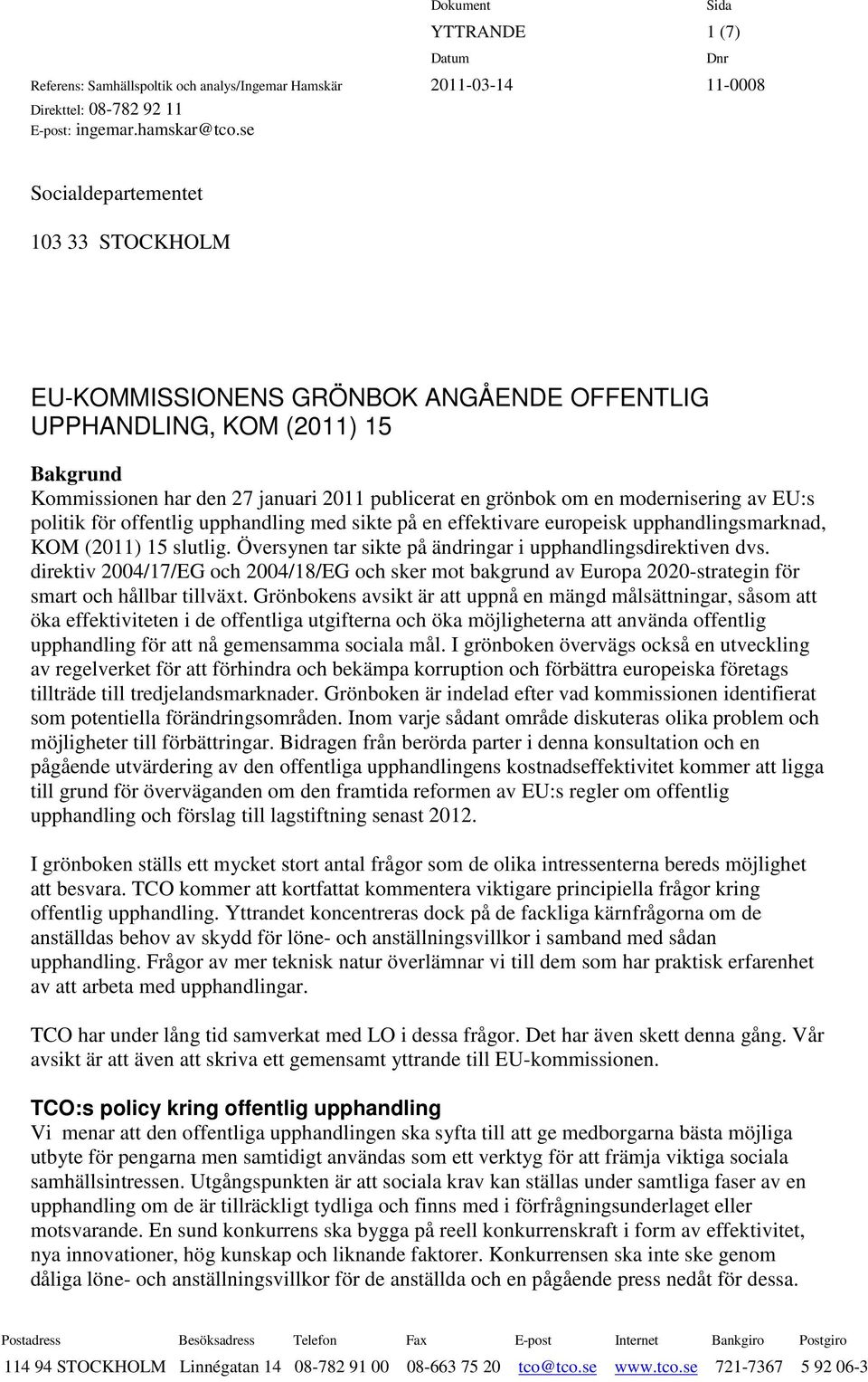 av EU:s politik för offentlig upphandling med sikte på en effektivare europeisk upphandlingsmarknad, KOM (2011) 15 slutlig. Översynen tar sikte på ändringar i upphandlingsdirektiven dvs.