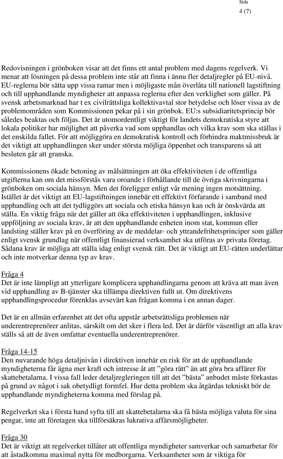 På svensk arbetsmarknad har t ex civilrättsliga kollektivavtal stor betydelse och löser vissa av de problemområden som Kommissionen pekar på i sin grönbok.