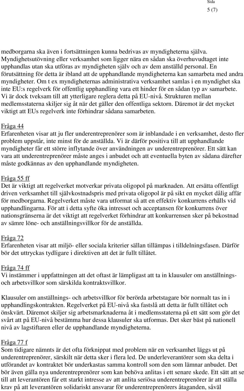 En förutsättning för detta är ibland att de upphandlande myndigheterna kan samarbeta med andra myndigheter.