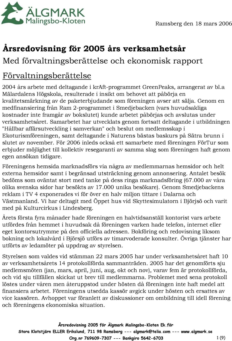 Genom en medfinansiering från Ram 2-programmet i Smedjebacken (vars huvudsakliga kostnader inte framgår av bokslutet) kunde arbetet påbörjas och avslutas under verksamhetsåret.