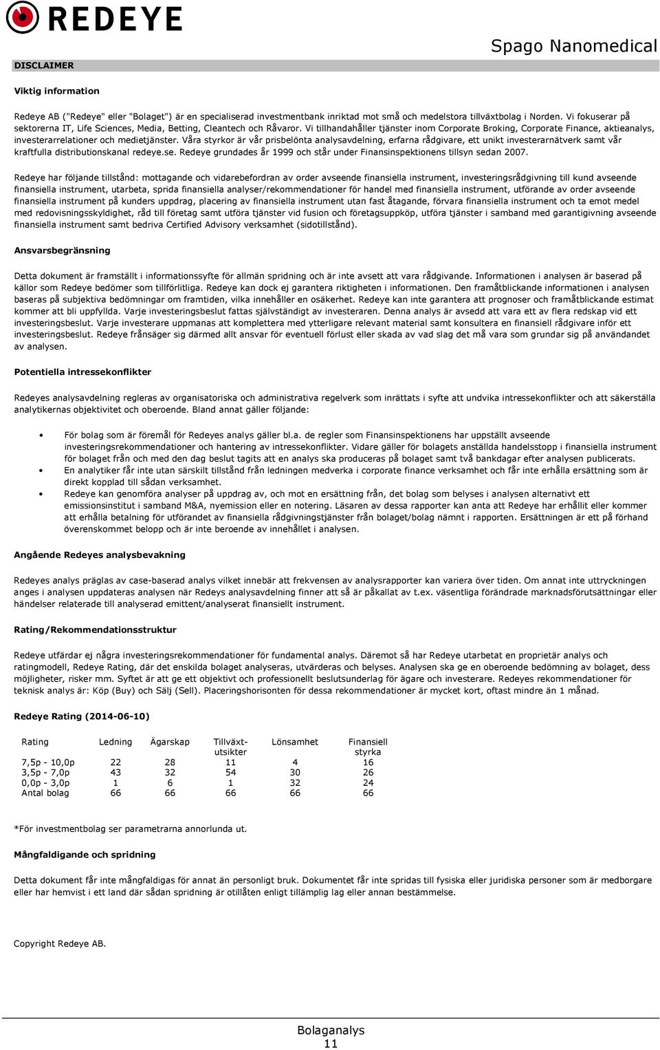 Vi tillhandahåller tjänster inom Corporate Broking, Corporate Finance, aktieanalys, investerarrelationer och medietjänster.