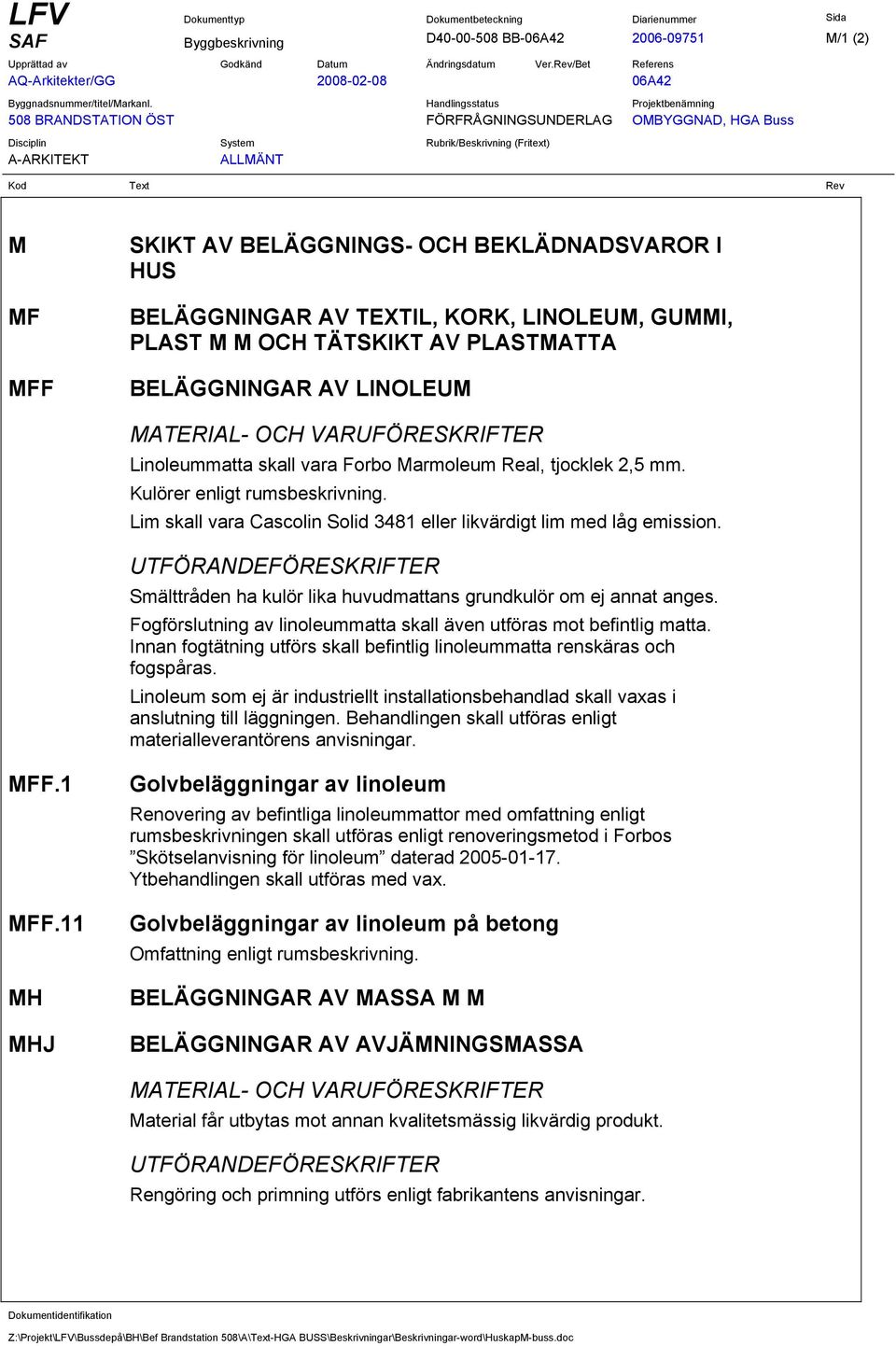 Lim skall vara Cascolin Solid 3481 eller likvärdigt lim med låg emission. UTFÖRANDEFÖRESKRIFTER Smälttråden ha kulör lika huvudmattans grundkulör om ej annat anges.