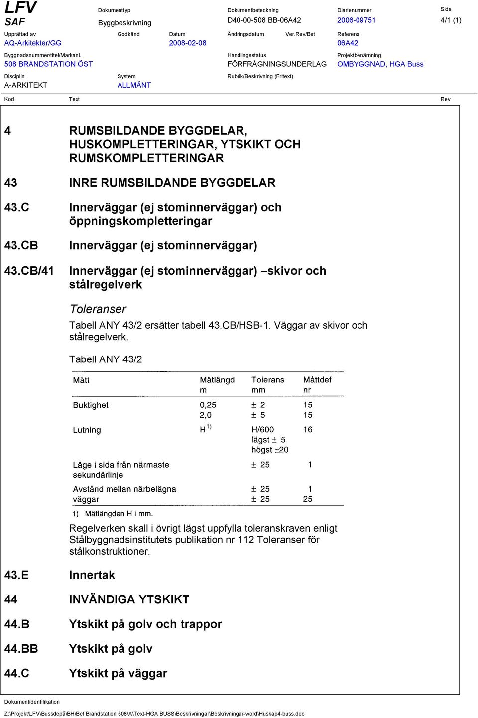 CB/41 Innerväggar (ej stominnerväggar) Innerväggar (ej stominnerväggar) skivor och stålregelverk Toleranser Tabell ANY 43/2 ersätter tabell 43.CB/HSB-1. Väggar av skivor och stålregelverk.