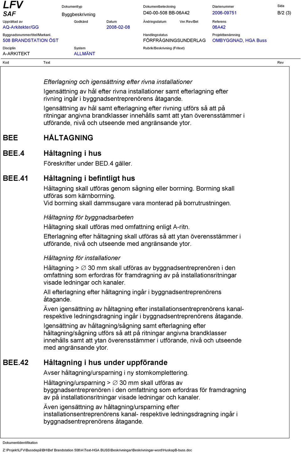 Igensättning av hål samt efterlagning efter rivning utförs så att på ritningar angivna brandklasser innehålls samt att ytan överensstämmer i utförande, nivå och utseende med angränsande ytor. BEE BEE.