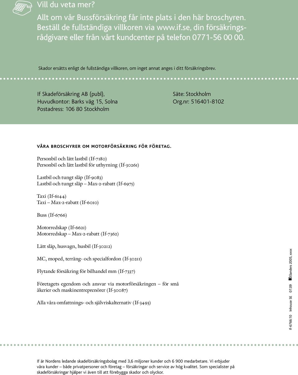 If Skadeförsäkring AB (publ), Huvudkontor: Barks väg 15, Solna Postadress: 106 80 Stockholm Säte: Stockholm Org.nr: 516401-8102 våra broschyrer om motorförsäkring för företag.