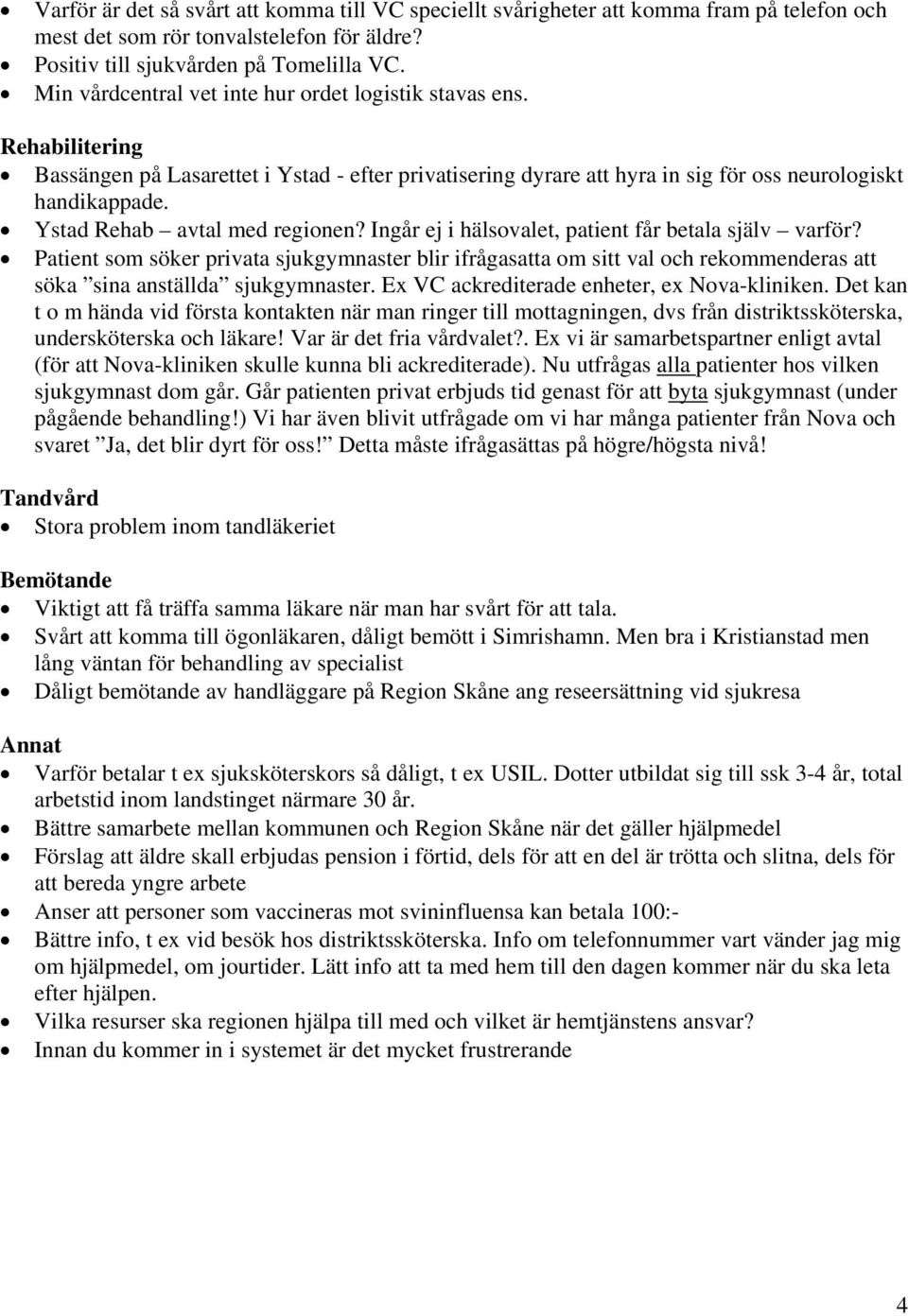 Ystad Rehab avtal med regionen? Ingår ej i hälsovalet, patient får betala själv varför?