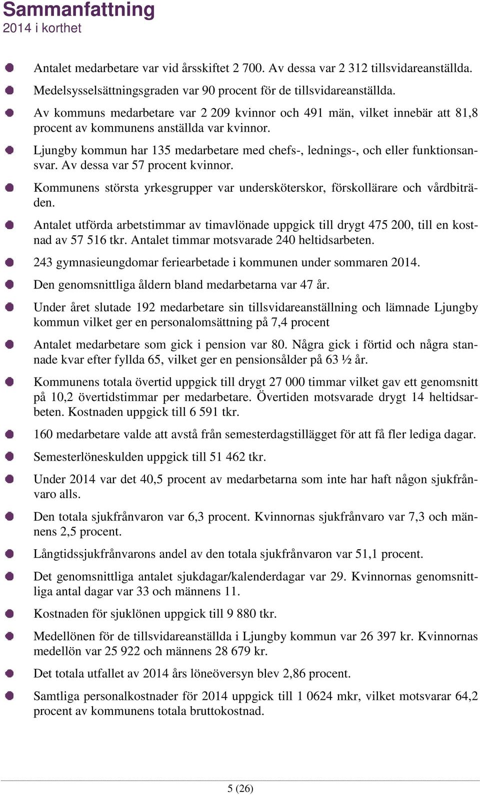 Ljungby kommun har 135 medarbetare med chefs-, lednings-, och eller funktionsansvar. Av dessa var 57 procent kvinnor.