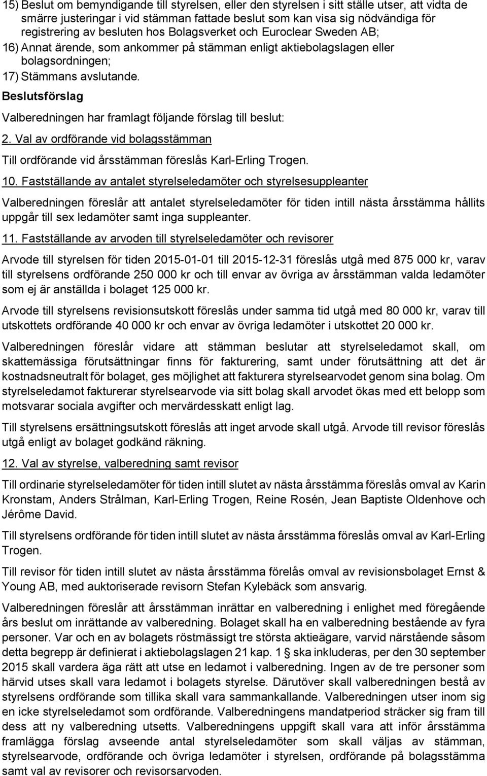 Beslutsförslag Valberedningen har framlagt följande förslag till beslut: 2. Val av ordförande vid bolagsstämman Till ordförande vid årsstämman föreslås Karl-Erling Trogen. 10.