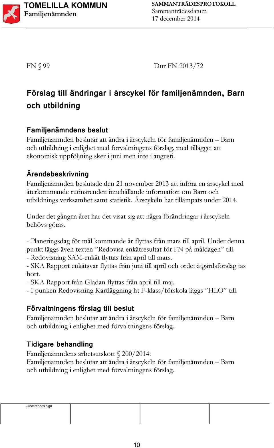 Ärendebeskrivning beslutade den 21 november 2013 att införa en årscykel med återkommande rutinärenden innehållande information om Barn och utbildnings verksamhet samt statistik.