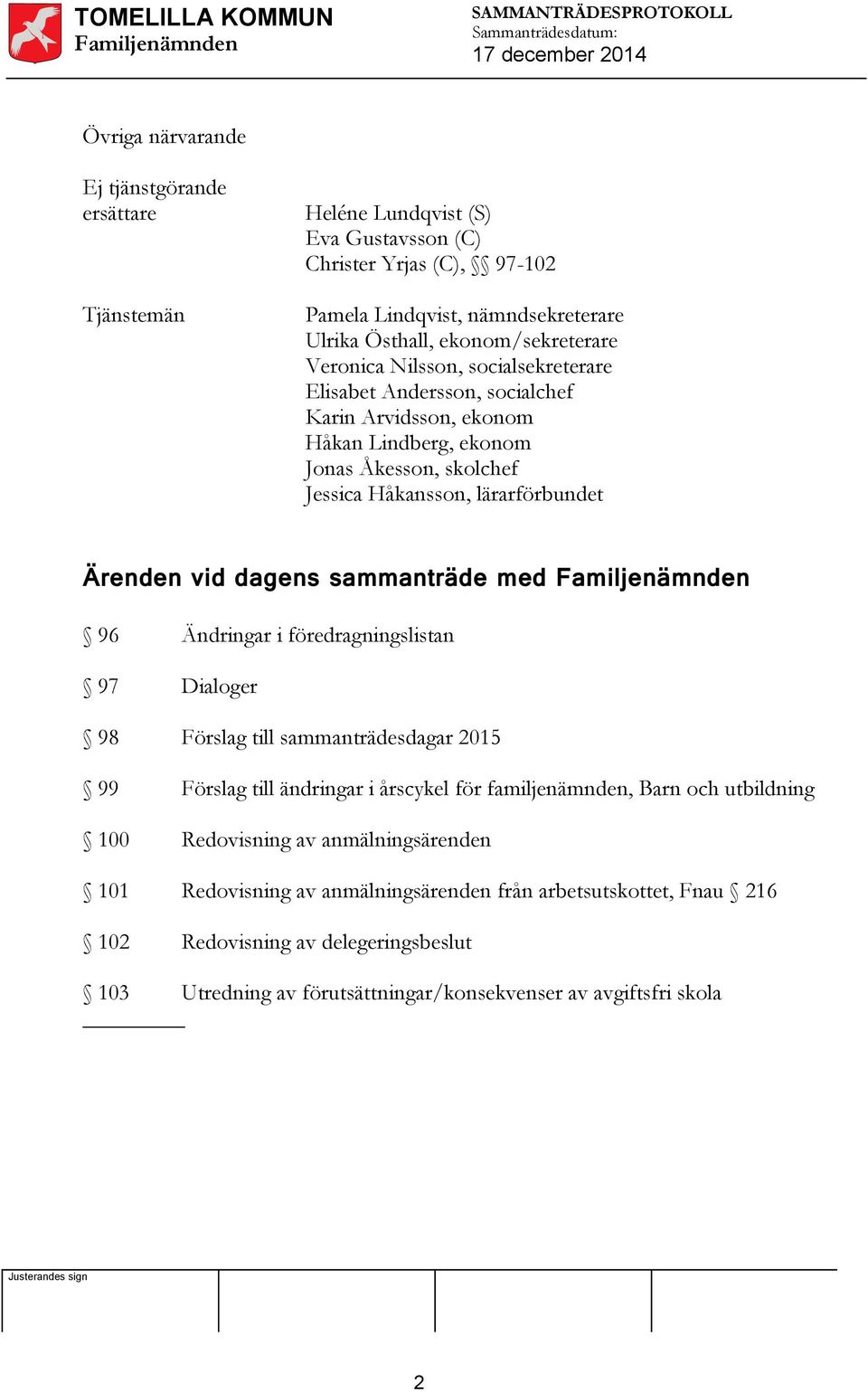 Ärenden vid dagens sammanträde med 96 Ändringar i föredragningslistan 97 Dialoger 98 Förslag till sammanträdesdagar 2015 99 Förslag till ändringar i årscykel för familjenämnden, Barn och