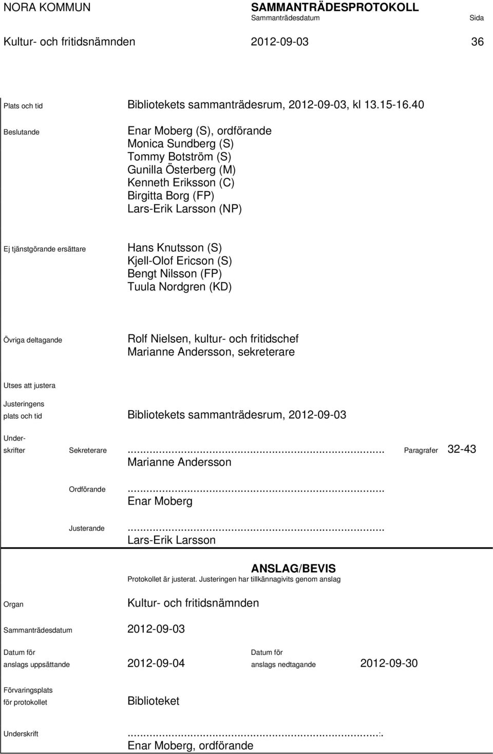 Knutsson (S) Kjell-Olof Ericson (S) Bengt Nilsson (FP) Tuula Nordgren (KD) Övriga deltagande Rolf Nielsen, kultur- och fritidschef Marianne Andersson, sekreterare Utses att justera Justeringens plats