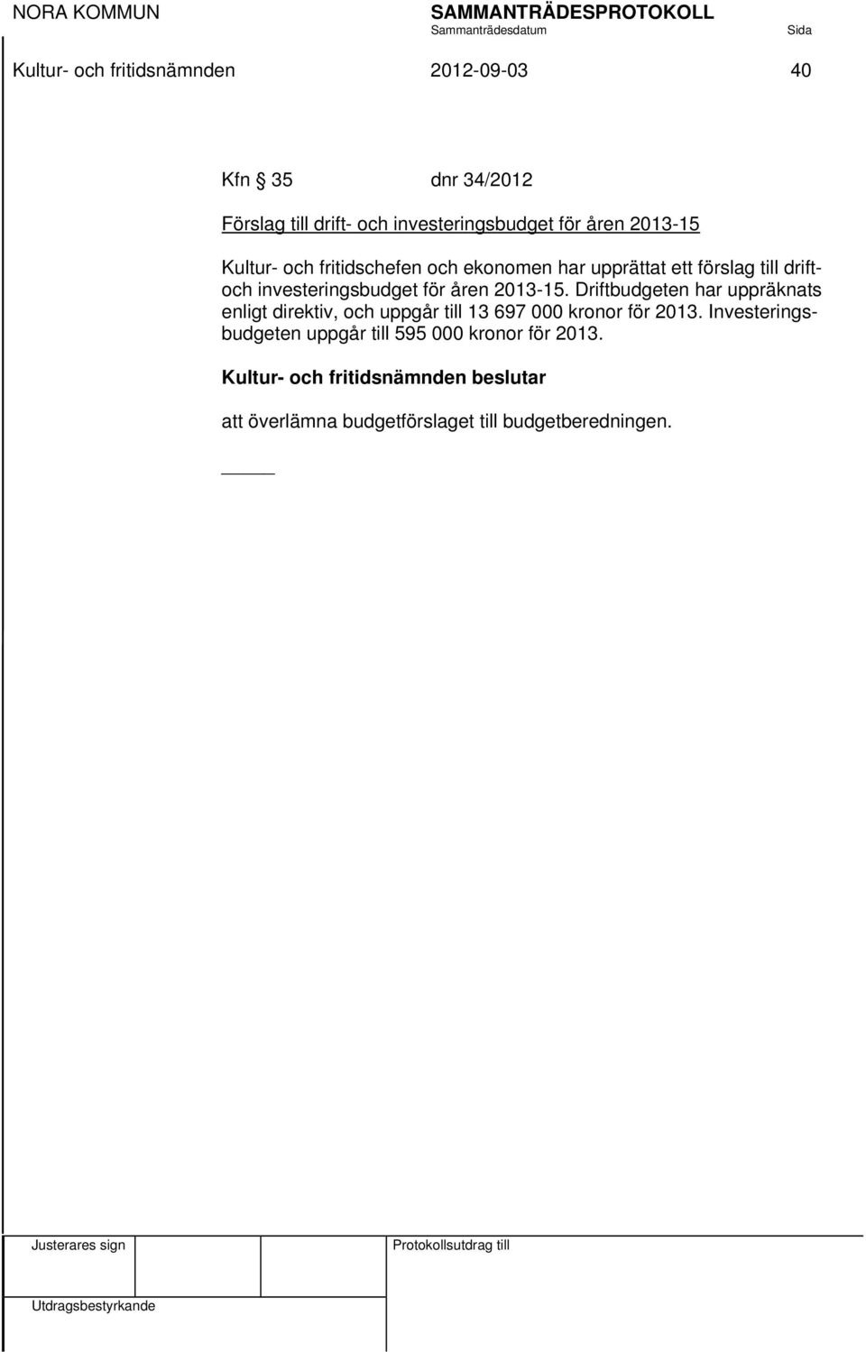 2013-15. Driftbudgeten har uppräknats enligt direktiv, och uppgår till 13 697 000 kronor för 2013.