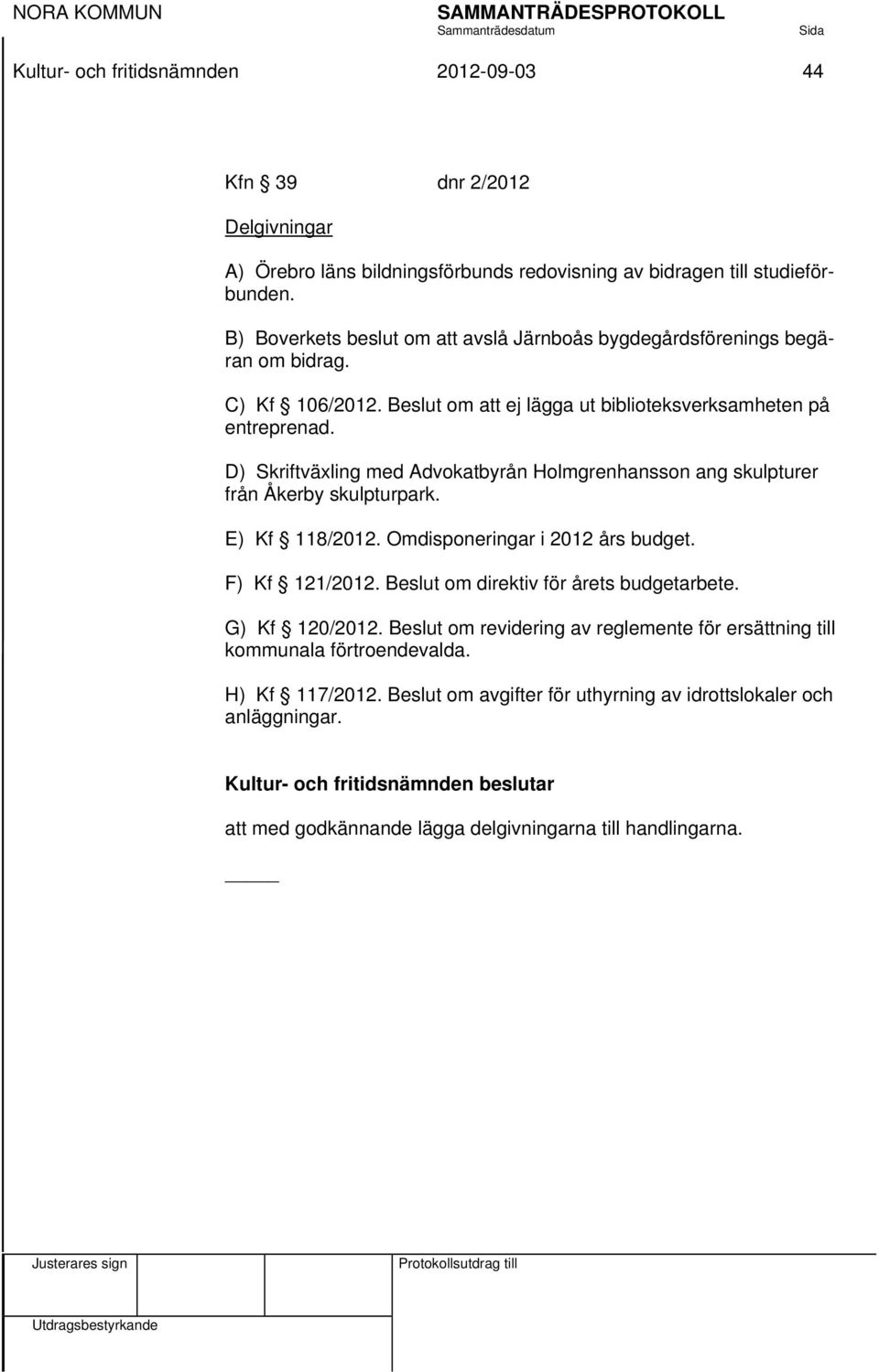 D) Skriftväxling med Advokatbyrån Holmgrenhansson ang skulpturer från Åkerby skulpturpark. E) Kf 118/2012. Omdisponeringar i 2012 års budget. F) Kf 121/2012.