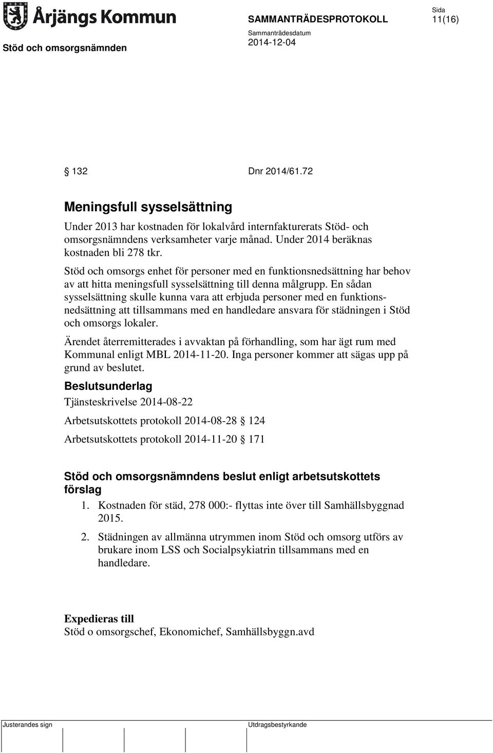 En sådan sysselsättning skulle kunna vara att erbjuda personer med en funktionsnedsättning att tillsammans med en handledare ansvara för städningen i Stöd och omsorgs lokaler.