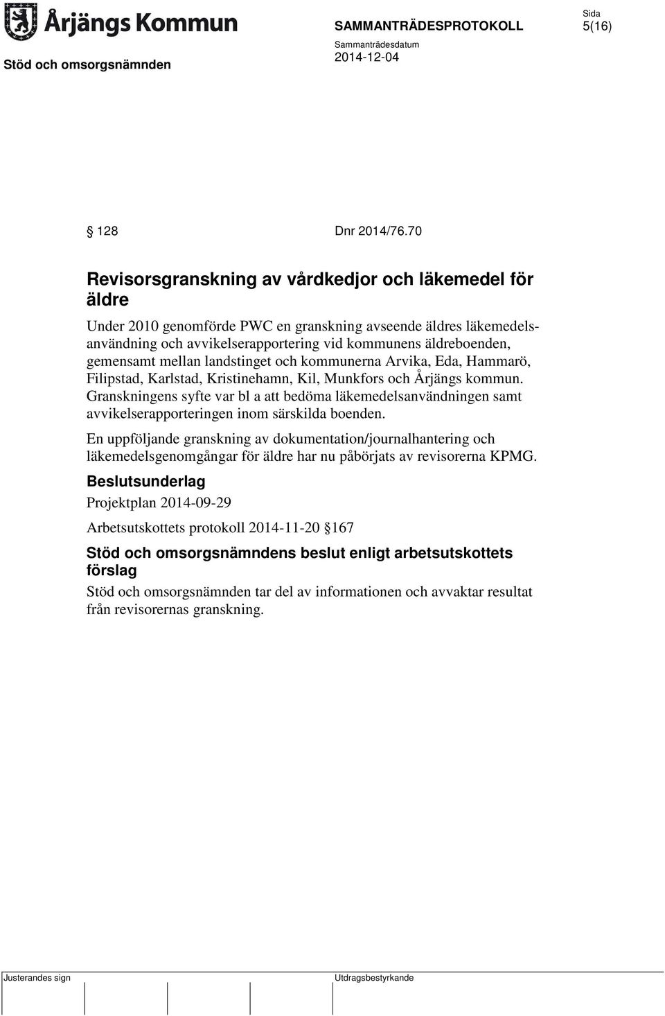 gemensamt mellan landstinget och kommunerna Arvika, Eda, Hammarö, Filipstad, Karlstad, Kristinehamn, Kil, Munkfors och Årjängs kommun.