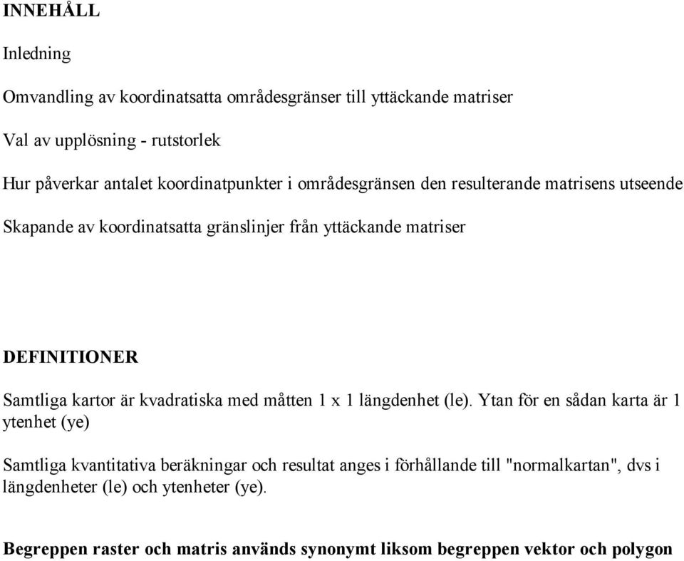 Samtliga kartor är kvadratiska med måtten 1 x 1 längdenhet (le).
