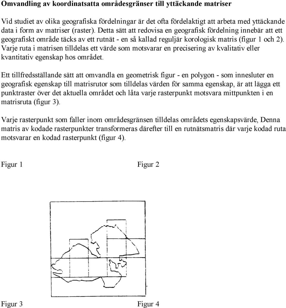 Varje ruta i matrisen tilldelas ett värde som motsvarar en precisering av kvalitativ eller kvantitativ egenskap hos området.