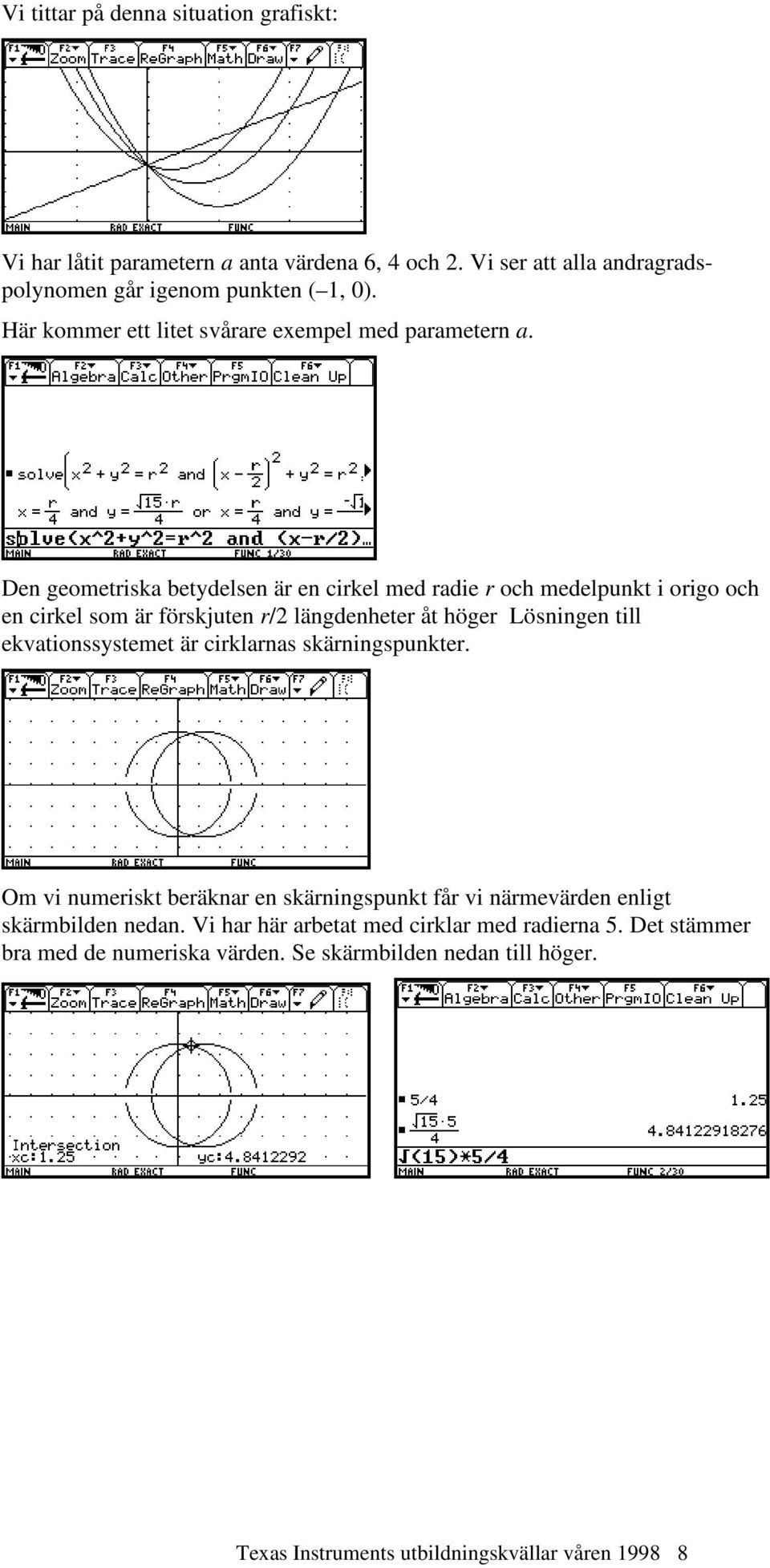 Den geometriska betydelsen är en cirkel med radie r och medelpunkt i origo och en cirkel som är förskjuten r/2 längdenheter åt höger Lösningen till ekvationssystemet