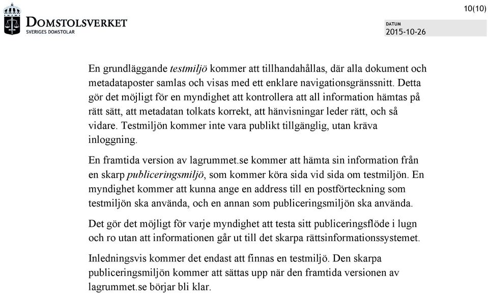 Testmiljön kommer inte vara publikt tillgänglig, utan kräva inloggning. En framtida version av lagrummet.