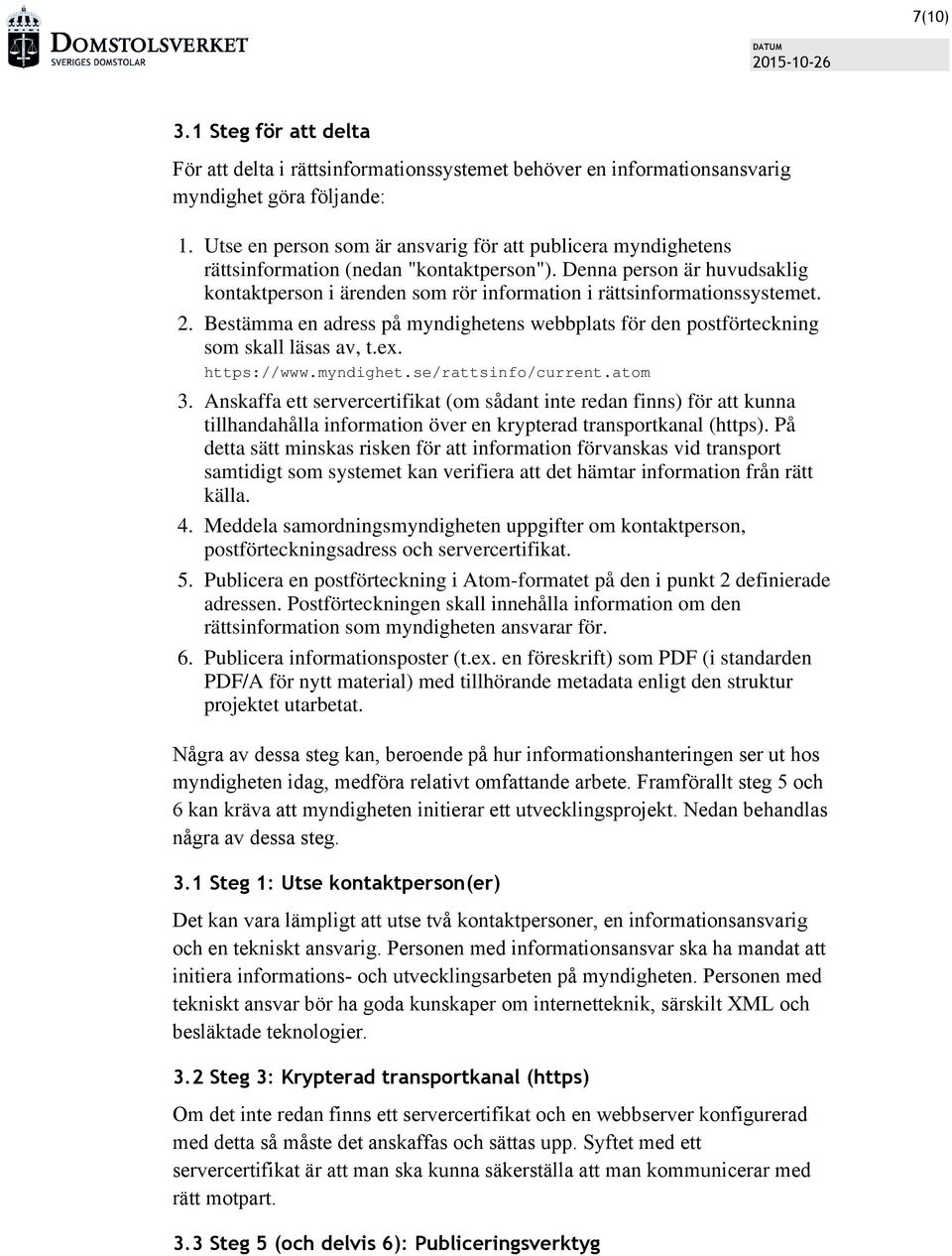 Denna person är huvudsaklig kontaktperson i ärenden som rör information i rättsinformationssystemet. Bestämma en adress på myndighetens webbplats för den postförteckning som skall läsas av, t.ex.