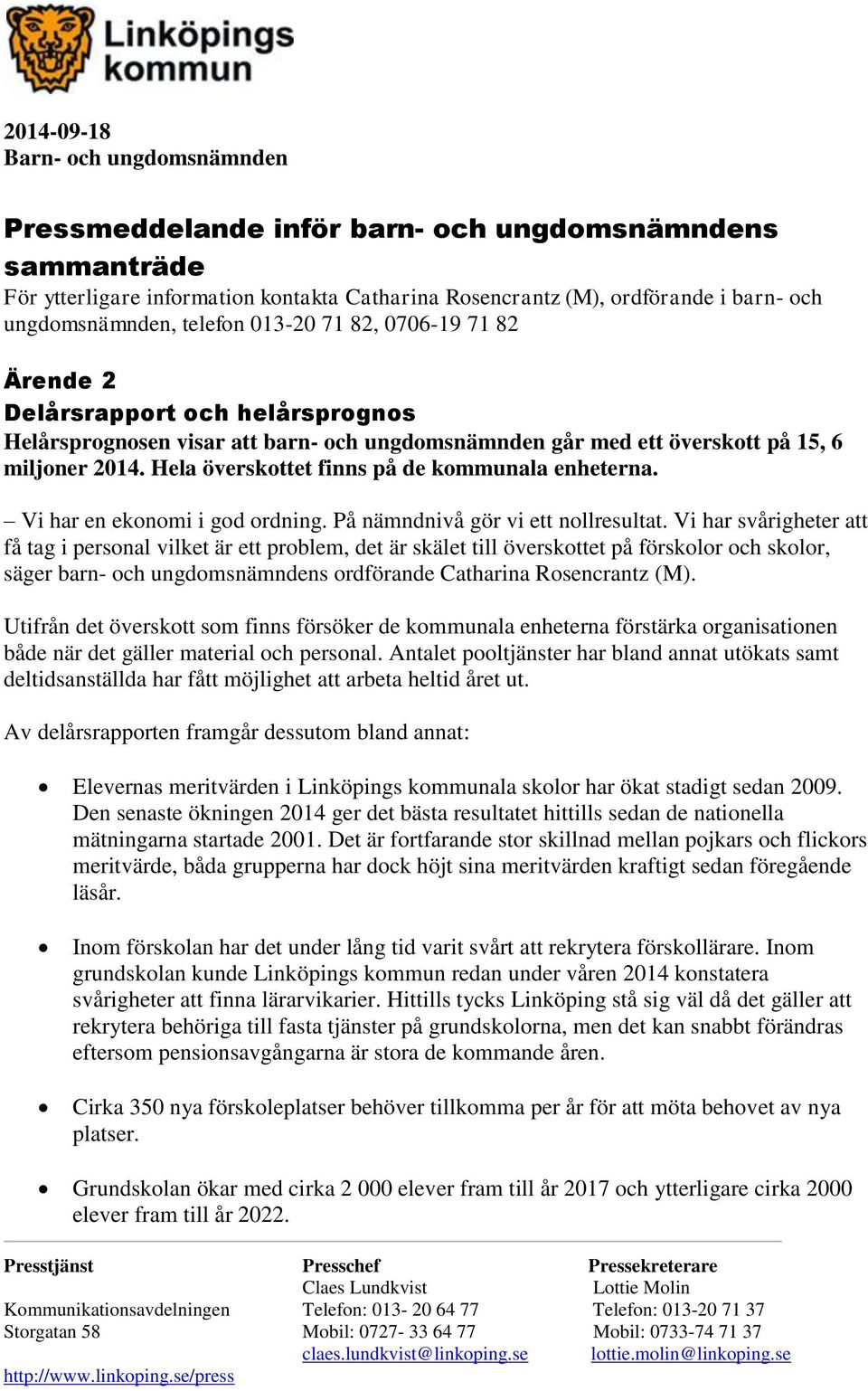 Hela överskottet finns på de kommunala enheterna. Vi har en ekonomi i god ordning. På nämndnivå gör vi ett nollresultat.