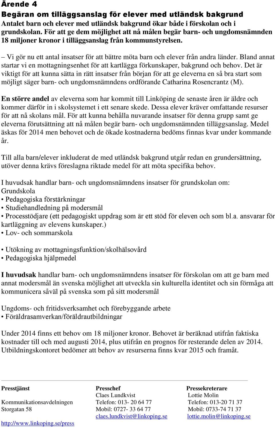 Vi gör nu ett antal insatser för att bättre möta barn och elever från andra länder. Bland annat startar vi en mottagningsenhet för att kartlägga förkunskaper, bakgrund och behov.