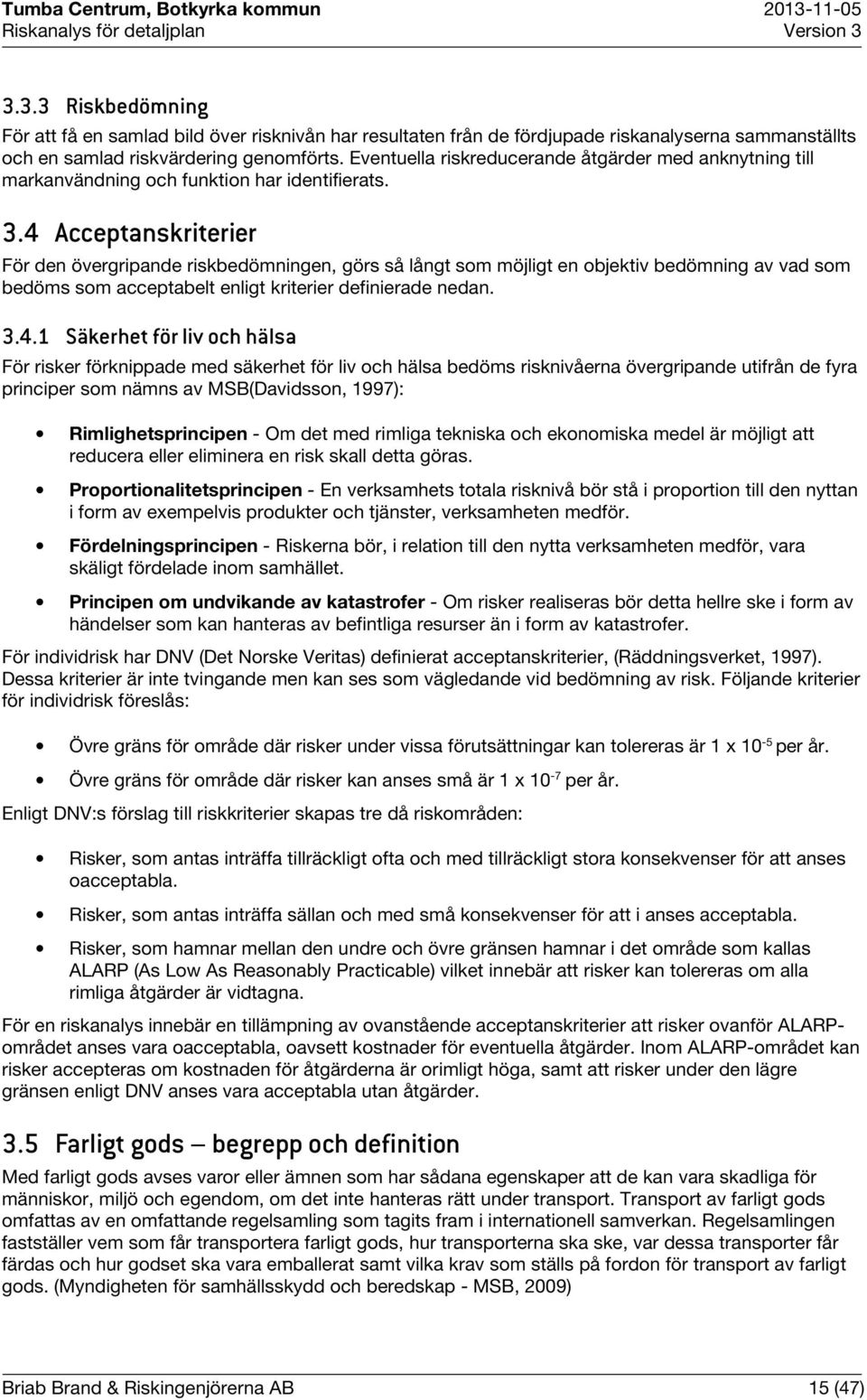 4 Acceptanskriterier För den övergripande riskbedömningen, görs så långt som möjligt en objektiv bedömning av vad som bedöms som acceptabelt enligt kriterier definierade nedan. 3.4.1 Säkerhet för liv