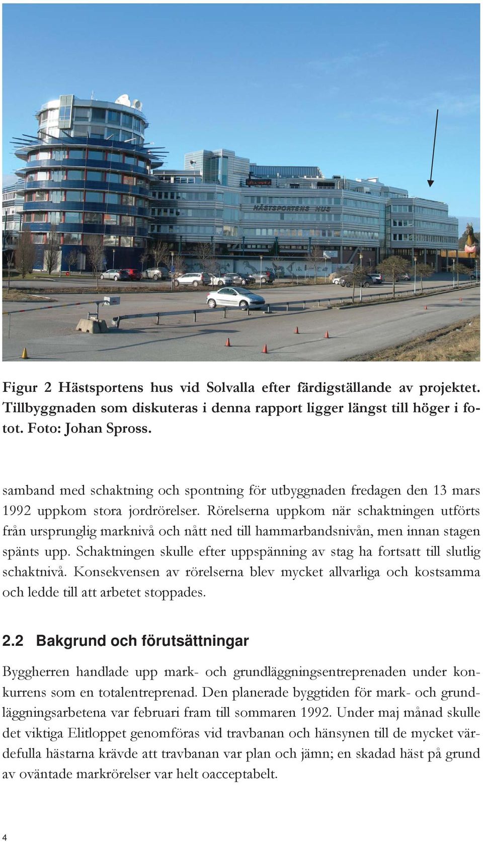 Rörelserna uppkom när schaktningen utförts från ursprunglig marknivå och nått ned till hammarbandsnivån, men innan stagen spänts upp.