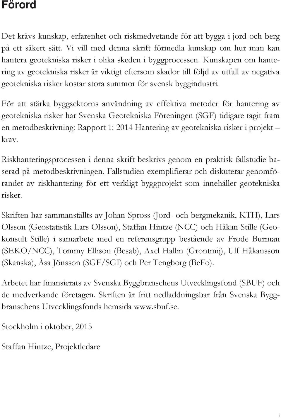 Kunskapen om hantering av geotekniska risker är viktigt eftersom skador till följd av utfall av negativa geotekniska risker kostar stora summor för svensk byggindustri.