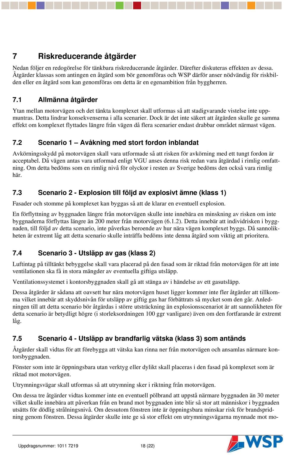 1 Allmänna åtgärder Ytan mellan motorvägen och det tänkta komplexet skall utformas så att stadigvarande vistelse inte uppmuntras. Detta lindrar konsekvenserna i alla scenarier.