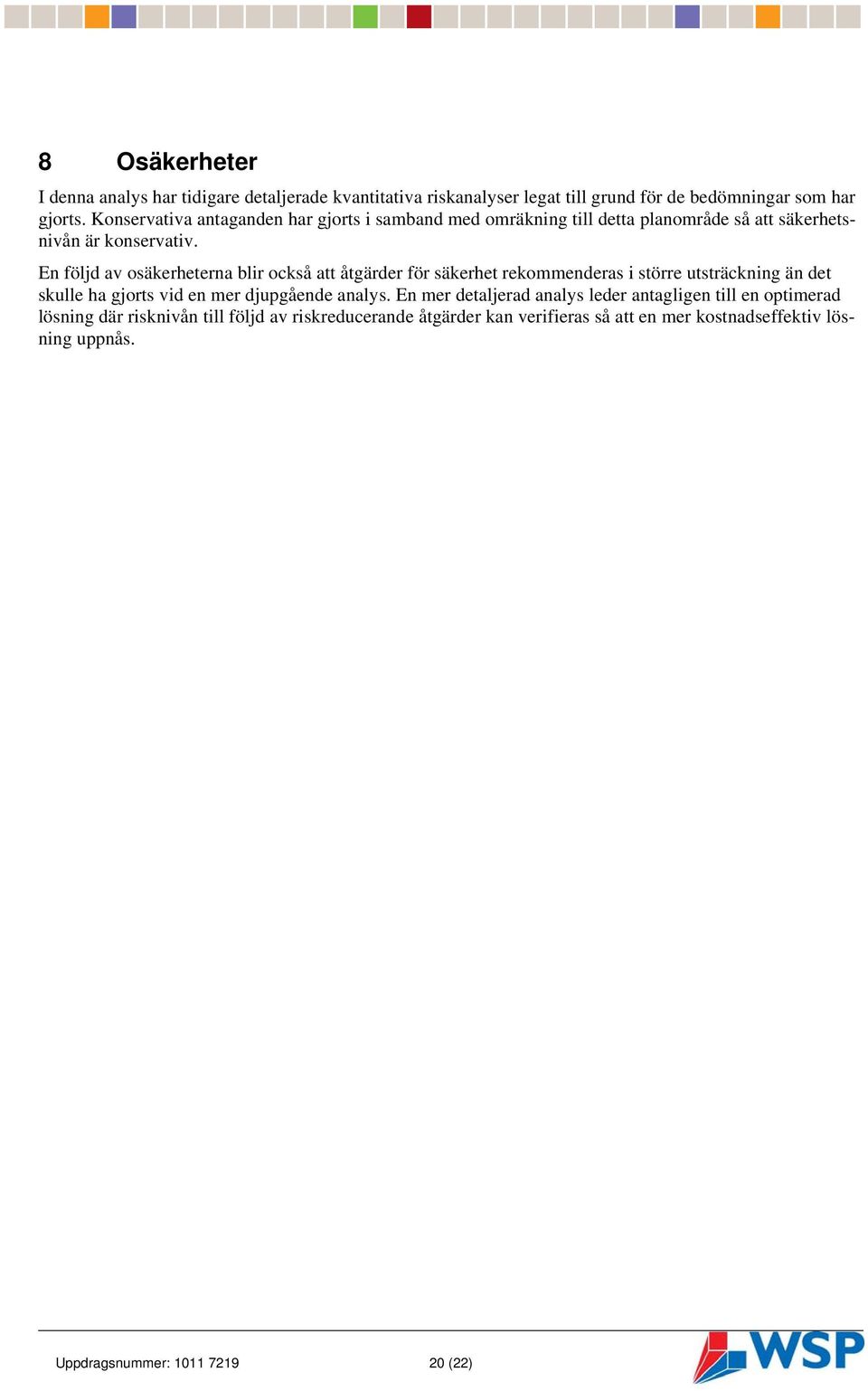 En följd av osäkerheterna blir också att åtgärder för säkerhet rekommenderas i större utsträckning än det skulle ha gjorts vid en mer djupgående analys.
