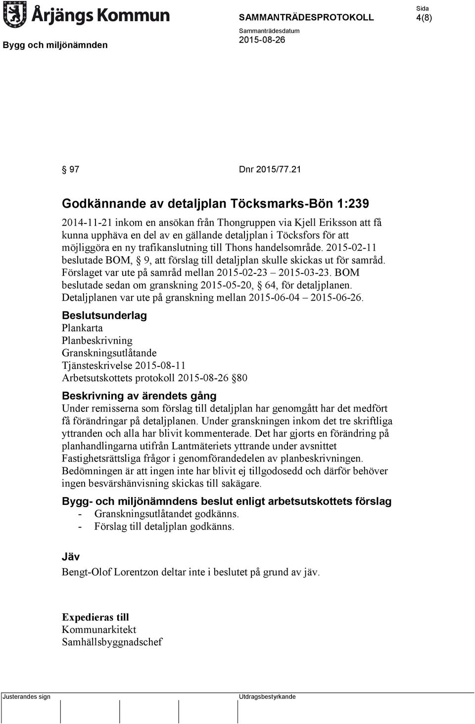 en ny trafikanslutning till Thons handelsområde. 2015-02-11 beslutade BOM, 9, att förslag till detaljplan skulle skickas ut för samråd. Förslaget var ute på samråd mellan 2015-02-23 2015-03-23.