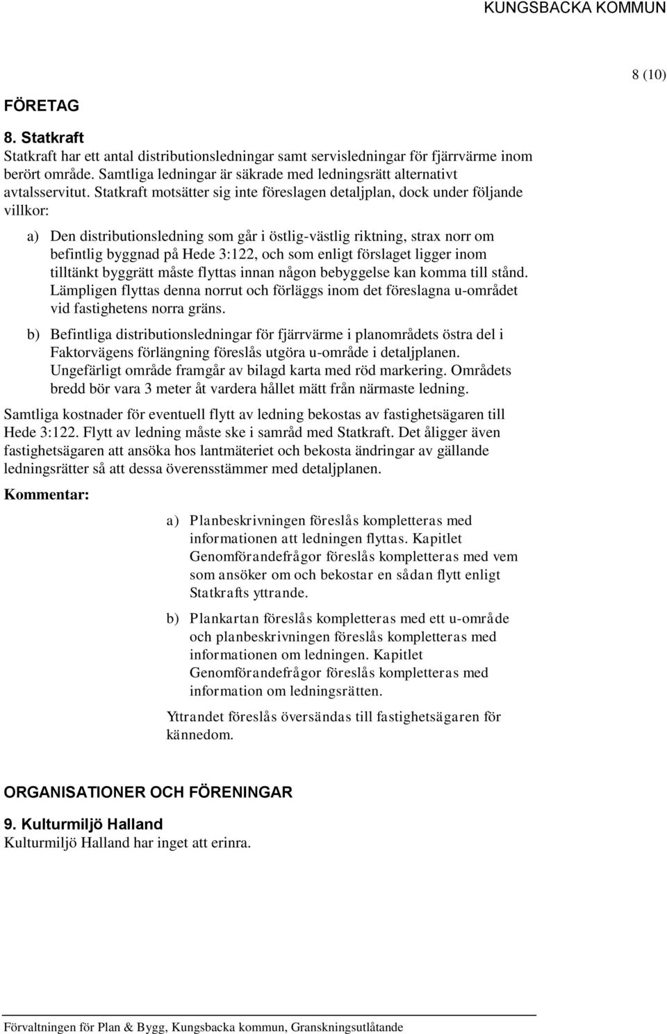 Statkraft motsätter sig inte föreslagen detaljplan, dock under följande villkor: a) Den distributionsledning som går i östlig-västlig riktning, strax norr om befintlig byggnad på Hede 3:122, och som