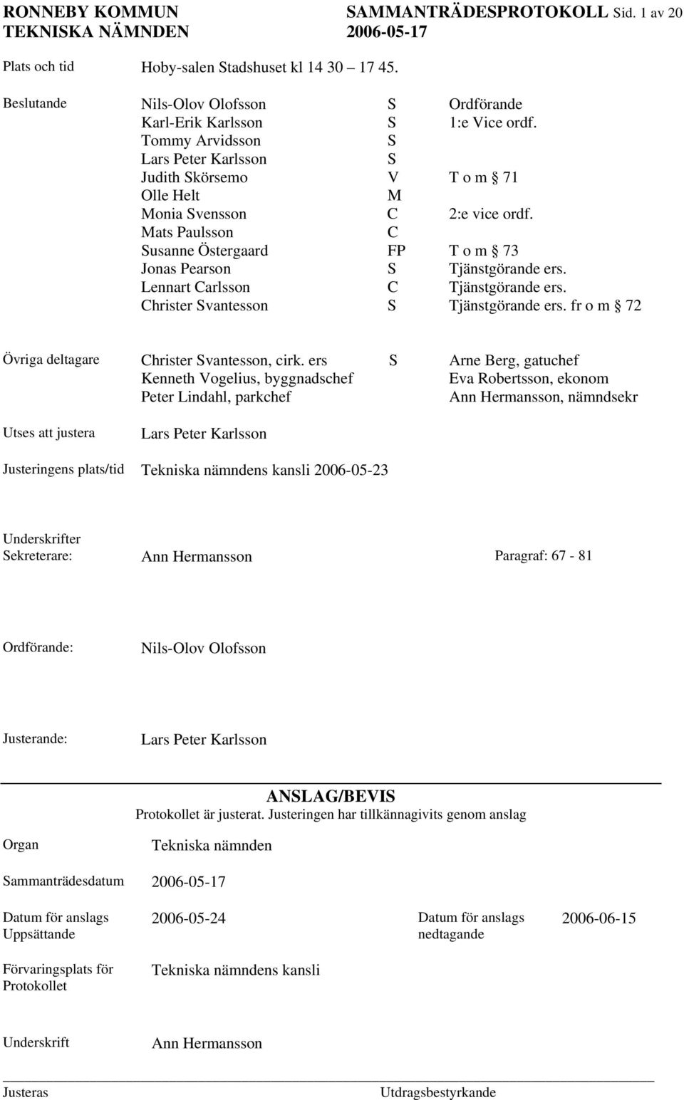 Lennart Carlsson C Tjänstgörande ers. Christer Svantesson S Tjänstgörande ers. fr o m 72 Övriga deltagare Christer Svantesson, cirk.